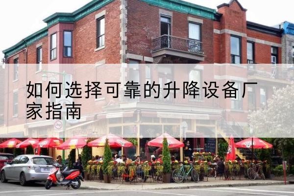 北戴河电动升降机厂家-如何选择可靠的升降设备厂家指南