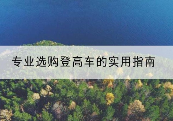 北戴河电动登高车厂家推荐-专业选购登高车的实用指南