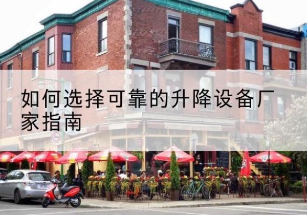 北戴河电动升降机厂家-如何选择可靠的升降设备厂家指南